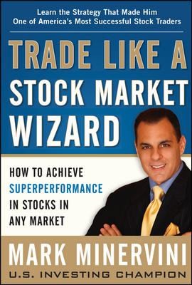 Mark Minervini: Trade Like A Stock Market Wizard How To Achieve Super Performance In Stocks In Any Market (2013, McGraw-Hill, McGraw-Hill Education, McGraw Hill)