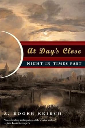 Arthur Roger Ekirch: At Day's Close: Night in Times Past (2006, W. W. Norton)