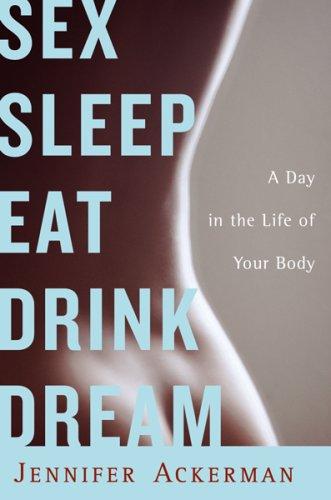 Jennifer Ackerman: Sex Sleep Eat Drink Dream (Hardcover, 2007, Houghton Mifflin Co)