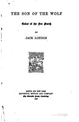 Jack London: The Son of the Wolf: Tales of the Far North (1900, Houghton, Mifflin andcompany)