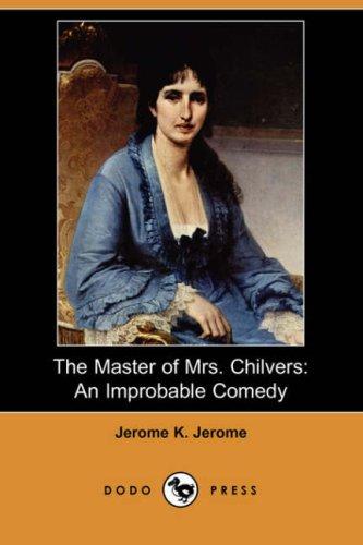 Jerome K. Jerome: The Master of Mrs. Chilvers (Paperback, 2007, Dodo Press)