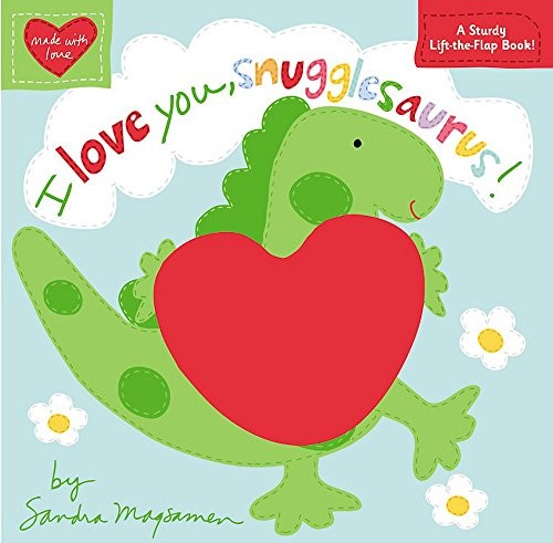 Sandra Magsamen: I Love You, Snugglesaurus! (Made with Love) (2014, LB Kids)