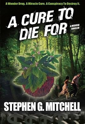 Stephen G. Mitchell: A Cure To Die For A Medical Thriller (2011, Creative Artists Publishing)