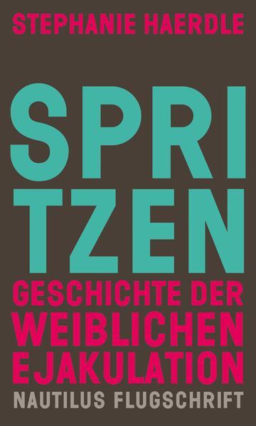 Stephanie Haerdle: Spritzen. Geschichte der weiblichen Ejakulation (Paperback, German language, 2020, Edition Nautilus GmbH)