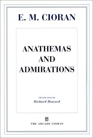 Emil Cioran: Anathemas and Admirations (1998, Arcade Publishing)