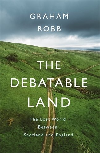 Graham Robb: The Debatable Land (Paperback, 2018, Picador)