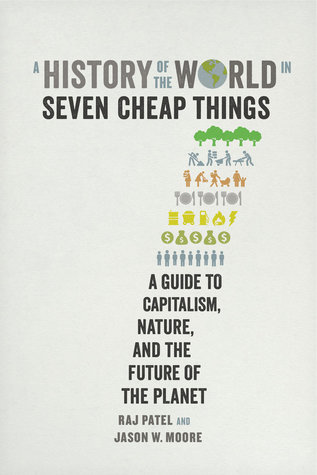 Jason W. Moore, Raj Patel: History of the World in Seven Cheap Things (2017, University of California Press)