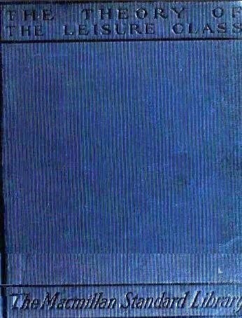 Thorstein Veblen: The theory of the leisure class (1912, The Macmillan Company; [etc., etc.])