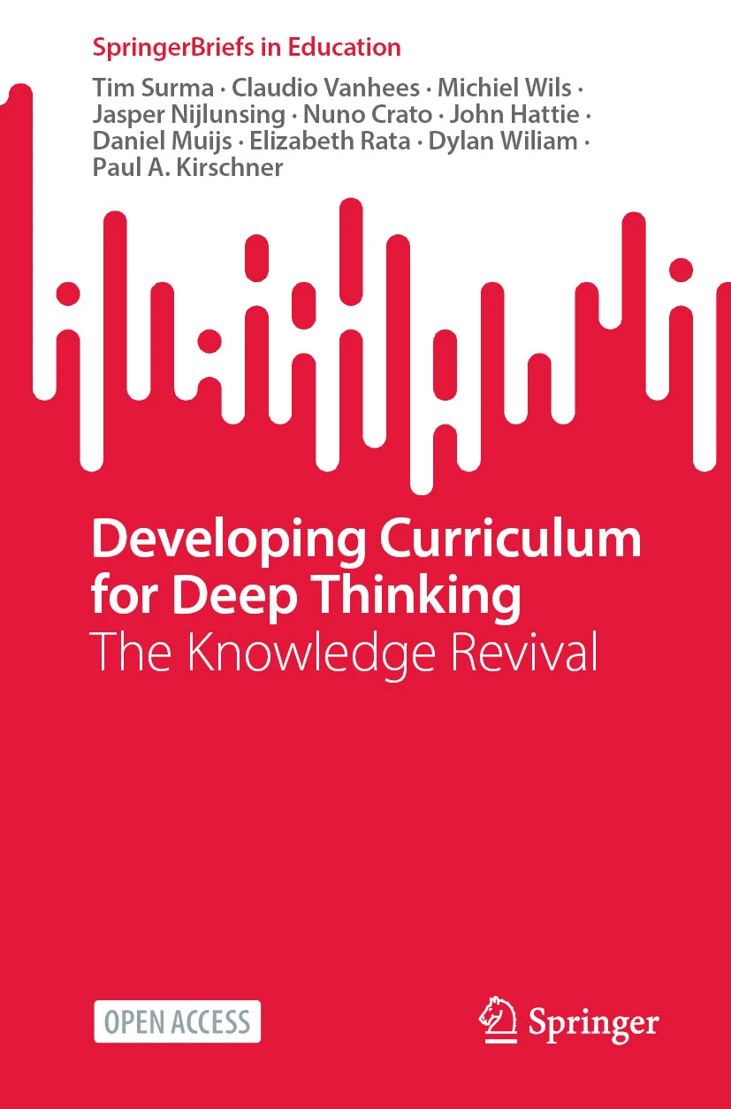 Paul A. Kirschner, Tim Surma, Claudio Vanhees, Michiel Wils, Jasper Nijlunsing, Nuno Crato, John Hattie, Daniel Muijs, Dylan Wiliam, Elizabeth Rata: Developing Curriculum for Deep Thinking (2025, Springer)