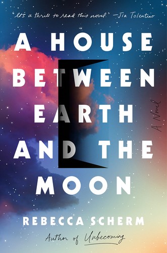 Rebecca Scherm: House Between Earth and the Moon (2022, Penguin Publishing Group)