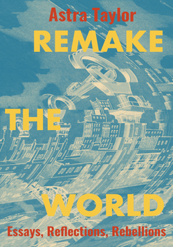 Astra Taylor: Remake the World (2021, Unknown Publisher)