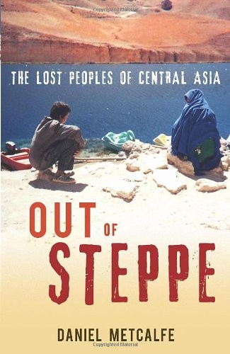 Daniel Metcalfe: Out of Steppe: The Lost Peoples of Central Asia (Hutchinson)