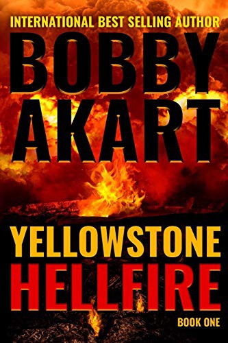 Bobby Akart: Yellowstone : Hellfire (Paperback, 2018, CreateSpace Independent Publishing Platform, Createspace Independent Publishing Platform)