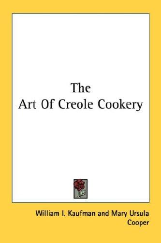 William I. Kaufman, Mary Ursula Cooper: The Art Of Creole Cookery (Paperback, 2007, Kessinger Publishing, LLC)