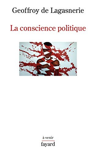 Geoffroy de Lagasnerie: La conscience politique (French language, 2019, Fayard, FAYARD)