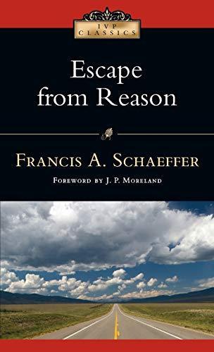 Francis A. Schaeffer: Escape from Reason: A Penetrating Analysis of Trends in Modern Thought (2006)