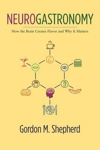 Gordon M. Shepherd: Neurogastronomy: How the Brain Creates Flavor and Why It Matters (2013)