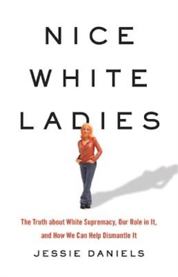 Jessie Daniels: Nice White Ladies (2021, Basic Books)