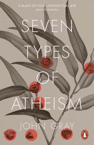 John Gray: Seven Types of Atheism (2018)
