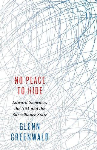Glenn Greenwald: No place to hide : Edward Snowden, the NSA and the surveillance state