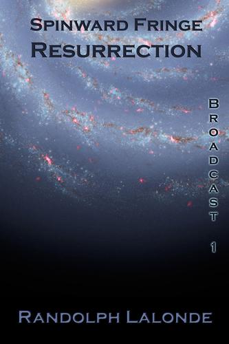Randolph Lalonde: Spinward Fringe Broadcast 1: Resurrection (EBook, 2009, CreateSpace)