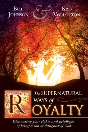 Bill Johnson, Kris Vallotton: The Supernatural Ways of Royalty (Paperback, 2006, Destiny Image Publishers)