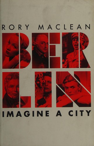 Rory MacLean: Berlin (2014, Weidenfeld & Nicolson)