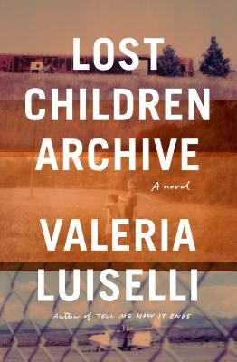 Valeria Luiselli: Lost Children Archive (2019, Alfred A. Knopf)