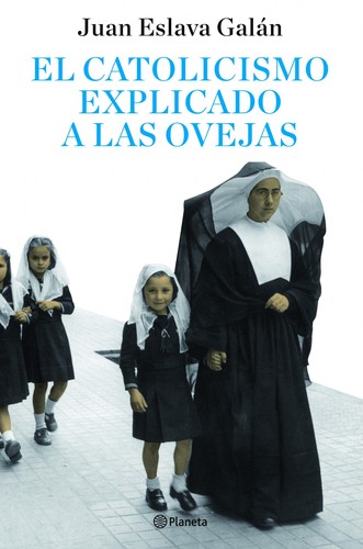 Juan Eslava Galán: El catolicismo explicado a las ovejas (Spanish language, 2009, Planeta)