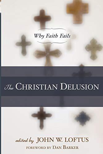 John W. Loftus: The Christian Delusion : Why Faith Fails (2010)