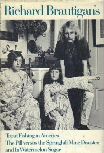 Richard Brautigan: Richard Brautigan's Trout Fishing in America, the Pill Versus the Springhill Mine Disaster, and in Watermelon Sugar