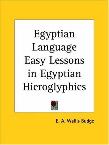 Ernest Alfred Wallis Budge: Egyptian Language Easy Lessons in Egyptian Hieroglyphics (Paperback, 2003, Kessinger Publishing)