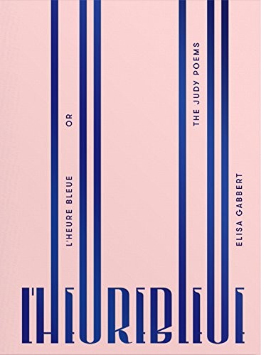 Elisa Gabbert: L'Heure Bleue, or the Judy Poems (Paperback, 2016, Black Ocean)