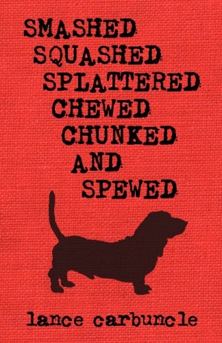 Lance Carbuncle: Smashed, Squashed, Splattered, Chewed, Chunked and Spewed (Paperback, 2012, Vicious Galoot Books)