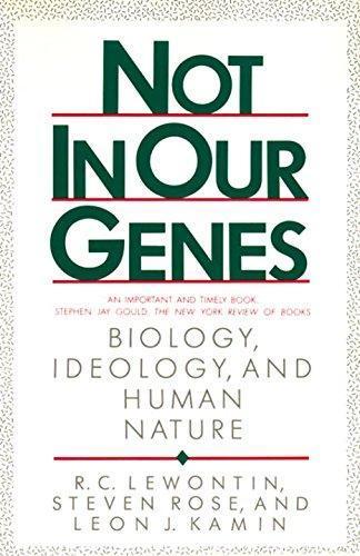 Richard Lewontin, Professor of Biology and Director Brain and Behavioral Research Group Steven Rose, University Richard C Lewontin, Leon J Kamin, Rose Lewontin: Not in Our Genes: Biology, Ideology, and Human Nature (1984)