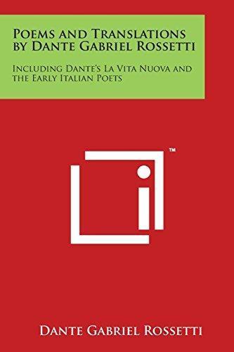 Dante Gabriel Rossetti: Poems and Translations by Dante Gabriel Rossetti: Including Dante's La Vita Nuova and the Early Italian Poets