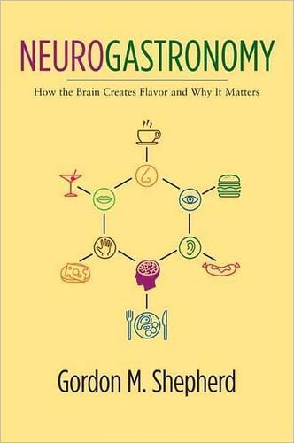 Gordon M. Shepherd: Neurogastronomy: How the Brain Creates Flavor and Why It Matters (2012, Columbia University Press)