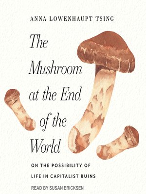 Susan Ericksen, Anna Lowenhaupt Tsing: The mushroom at the end of the world (AudiobookFormat, 2017, Tantor Media, Inc)