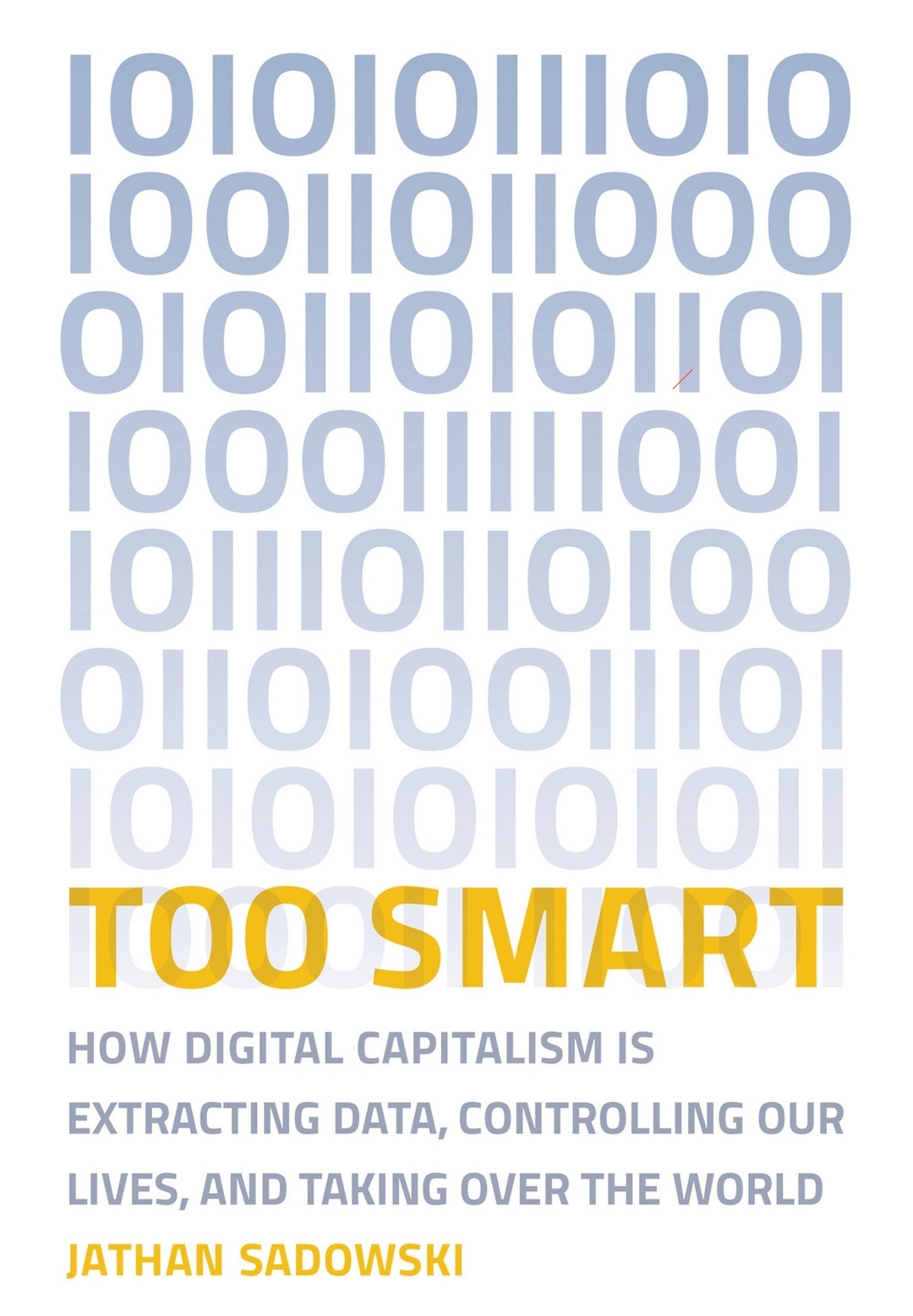 Jathan Sadowski: Too Smart - How Digital Capitalism Is Extracting Data, Controlling Our Lives, and Taking over the World (2020, MIT Press)