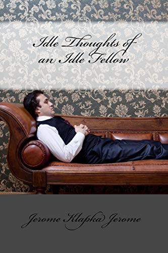 Paula Benitez, Jerome K. Jerome: Idle Thoughts of an Idle Fellow Jerome Klapka Jerome (Paperback, 2017, Createspace Independent Publishing Platform, CreateSpace Independent Publishing Platform)