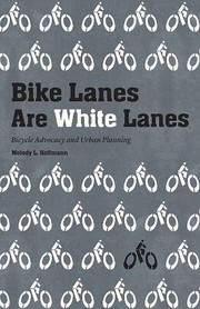 Melody L Hoffmann: Bike Lanes Are White Lanes: Bicycle Advocacy and Urban Planning (2016, University of Nebraska Press)