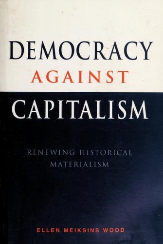 Ellen Meiksins Wood: Democracy against capitalism (1995, Cambridge University Press)