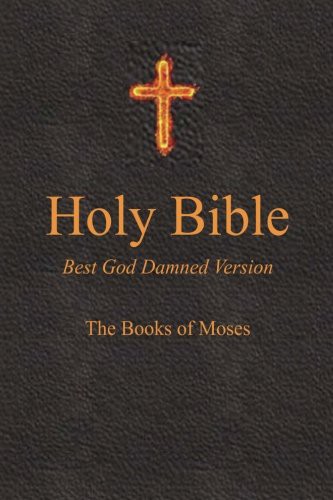 Steve Ebling, Julia Bristow: Holy Bible - Best God Damned Version - The Books of Moses (Paperback, 2015, CreateSpace Independent Publishing Platform)