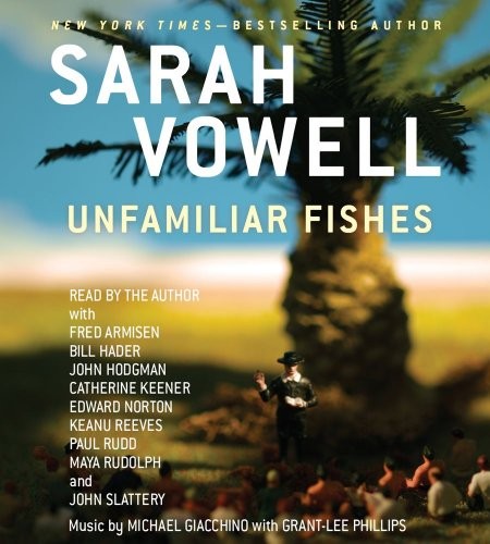 Sarah Vowell: Unfamiliar Fishes (AudiobookFormat, 2011, Simon & Schuster Audio)