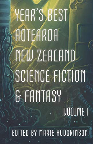 Andi C. Buchanan, Octavia Cade, A.J. Fitzwater, Marie Hodgkinson, M. Darusha Wehm, J.C. Hart, Toni Wi, Isabelle McNeur, Sean Monaghan, Mark English: Year's Best Aotearoa New Zealand Science Fiction and Fantasy (Paperback, 2019, Paper Road Press)
