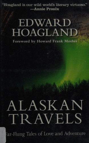 Edward Hoagland: Alaskan travels (2012, Arcade Pub.)