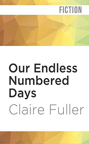 Claire Fuller, Eilidh Beaton: Our Endless Numbered Days (AudiobookFormat, 2019, Audible Studios on Brilliance Audio, Audible Studios on Brilliance)