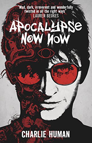 Charlie Human: Apocalypse Now Now (Paperback, 2016, Titan Books)
