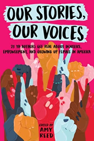 Ellen Hopkins, Julie Murphy, Sandhya Menon, Amy Reed: Our Stories, Our Voices: 21 YA Authors Get Real About Injustice, Empowerment, and Growing Up Female in America (2018, Simon Pulse)
