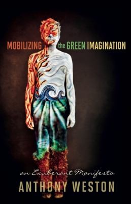 Anthony Weston: Mobilizing The Green Imagination An Exuberant Manifesto (2012, New Society Publishers)